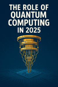 The Role of Quantum Computing in 2025